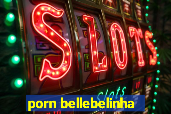 porn bellebelinha